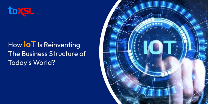 How IoT Is Reinventing The Business Structure of Today's World?