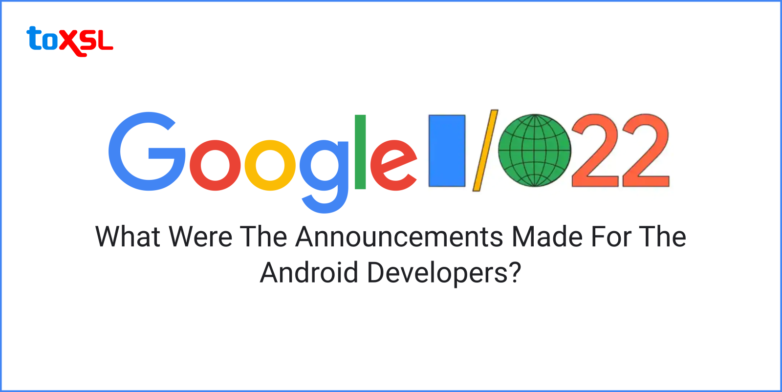 Google I/O 2022: What Were The Announcements Made For The Android Developers?
