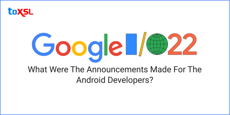 Google I/O 2022: What Were The Announcements Made For The Android Developers?