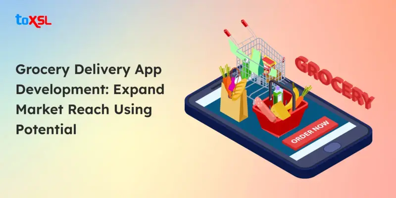 Grocery Delivery App Development: Expand market reach using potential